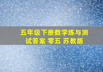 五年级下册数学练与测试答案 零五 苏教版